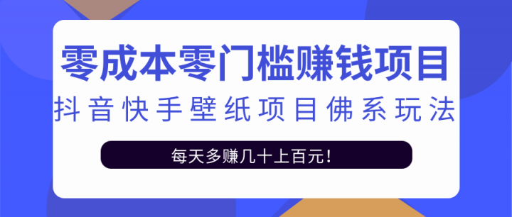 零成本零门槛赚钱项目：抖音快手壁纸项目佛系玩法，一天变现500 【视频教程】-启创网