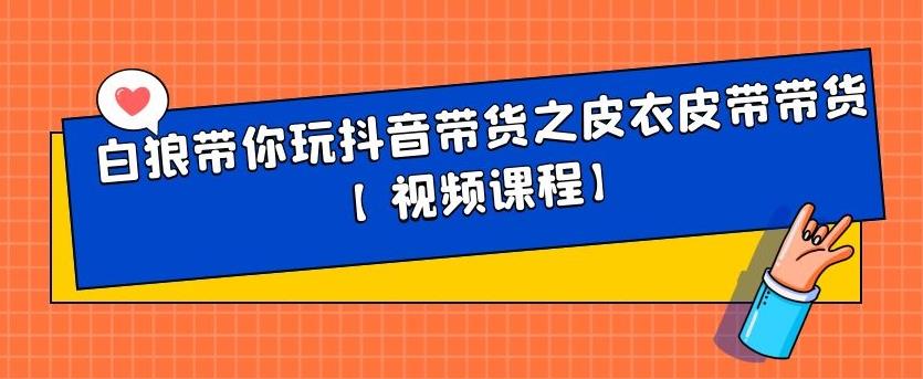 白狼带你玩抖音带货之皮衣皮带带货【视频课程】-启创网