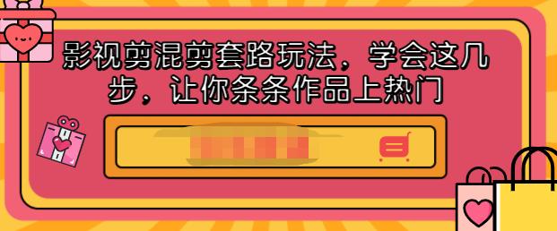 影视剪混剪套路玩法，学会这几步，让你条条作品上热门【视频课程】-启创网