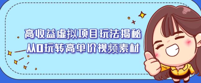 高收益虚拟项目玩法揭秘，从0玩转高单价视频素材【视频课程】-启创网