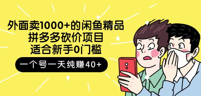 外面卖1000 的闲鱼精品：拼多多砍价项目，一个号一天纯赚40 适合新手0门槛-启创网