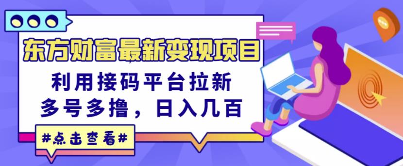 东方财富最新变现项目，利用接码平台拉新，多号多撸，日入几百无压力-启创网