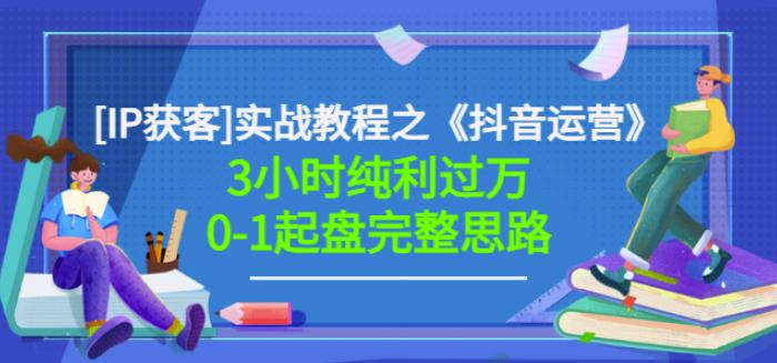 星盒[IP获客]实战教程之《抖音运营》3小时纯利过万0-1起盘完整思路价值498-启创网