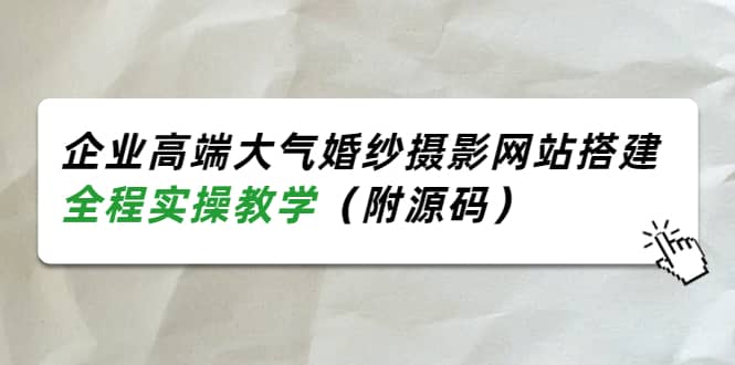 企业高端大气婚纱摄影网站搭建，全程实操教学（附源码）-启创网