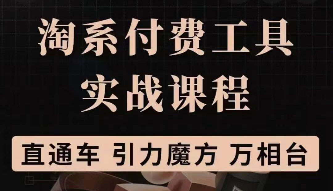 淘系付费工具实战课程【直通车、引力魔方】战略优化，实操演练（价值1299）-启创网