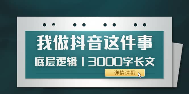 低调：我做抖音这件事（3）底层逻辑丨3000字长文（付费文章）-启创网