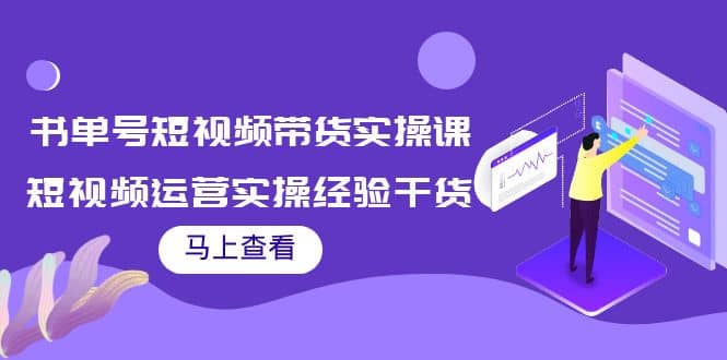 书单号短视频带货实操课：短视频运营实操经验干货分享-启创网