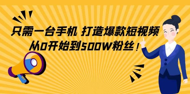 只需一台手机，轻松打造爆款短视频，从0开始到500W粉丝-启创网