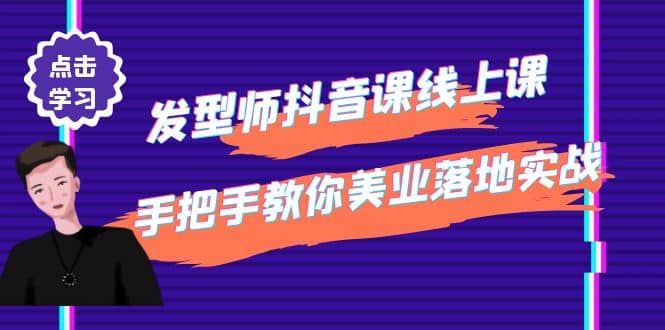 发型师抖音课线上课，手把手教你美业落地实战【41节视频课】-启创网