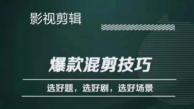 影视剪辑爆款混剪技巧，选好题，选好剧，选好场景，识别好爆款-启创网