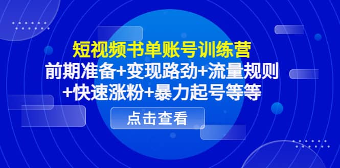 短视频书单账号训练营，前期准备 变现路劲 流量规则 快速涨粉 暴力起号等等-启创网