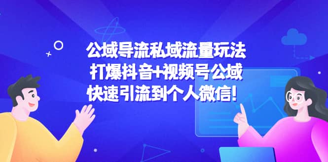 公域导流私域流量玩法：打爆抖音 视频号公域-启创网