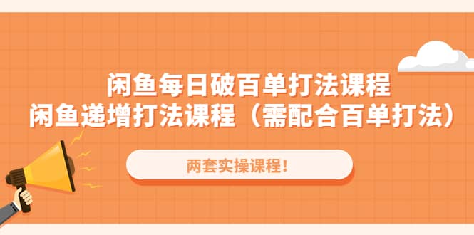 闲鱼每日破百单打法实操课程 闲鱼递增打法课程（需配合百单打法）-启创网