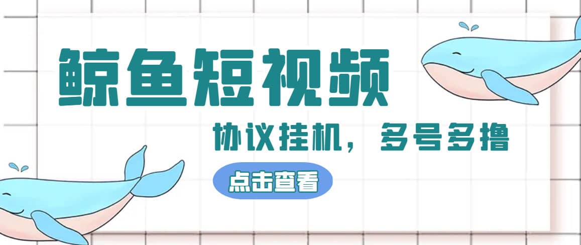 单号300 鲸鱼短视频协议挂机全网首发 多号无限做号独家项目打金(多号协议 教程)-启创网