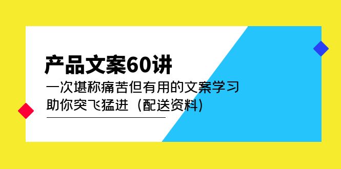 产品文案60讲：一次堪称痛苦但有用的文案学习 助你突飞猛进（配送资料）-启创网