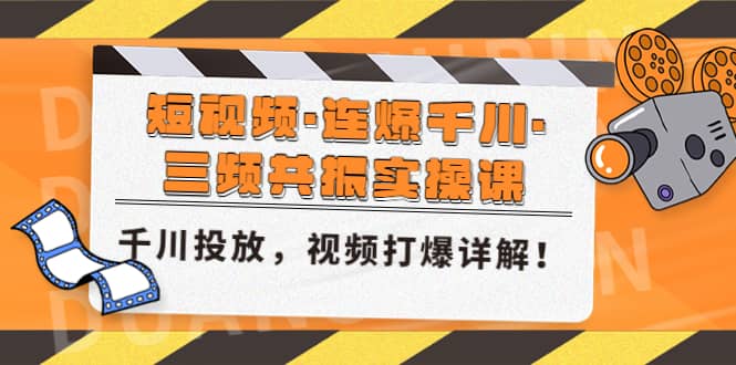 短视频·连爆千川·三频共振实操课，千川投放，视频打爆讲解-启创网