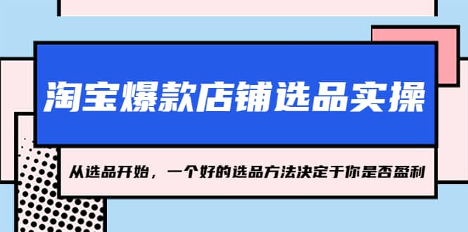 淘宝爆款店铺选品实操，2023从选品开始，一个好的选品方法决定于你是否盈利-启创网