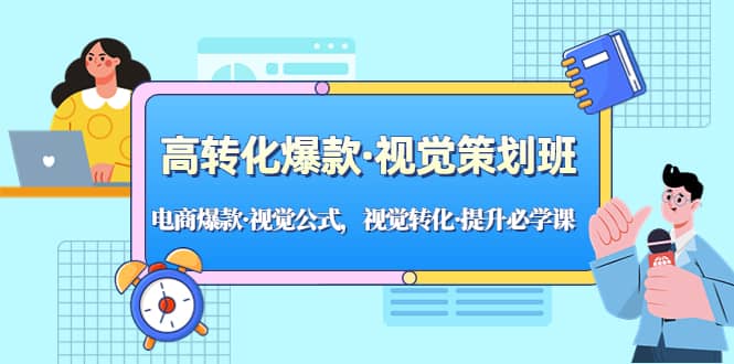 高转化爆款·视觉策划班：电商爆款·视觉公式，视觉转化·提升必学课-启创网