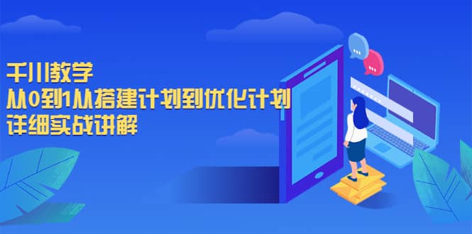 千川教学，从0到1从搭建计划到优化计划，详细实战讲解-启创网