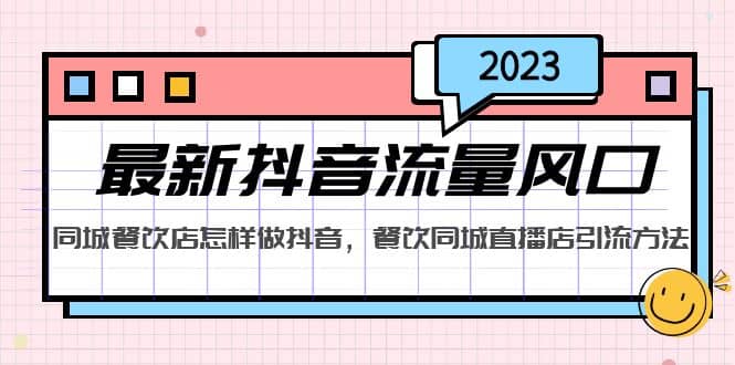 2023最新抖音流量风口，同城餐饮店怎样做抖音，餐饮同城直播店引流方法-启创网