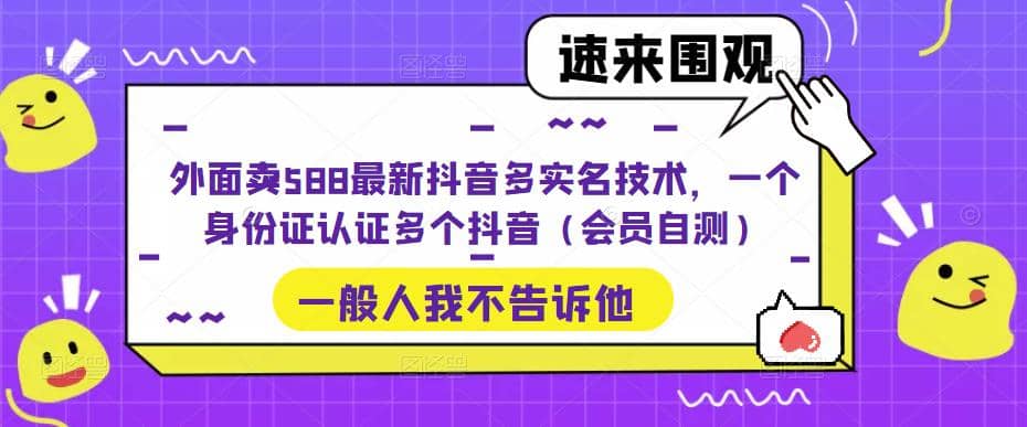 外面卖588最新抖音多实名技术，一个身份证认证多个抖音（会员自测）-启创网