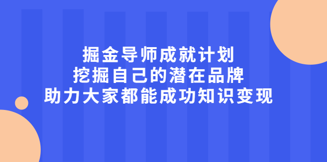 掘金导师成就计划，挖掘自己的潜在品牌，助力大家都能成功知识变现-启创网