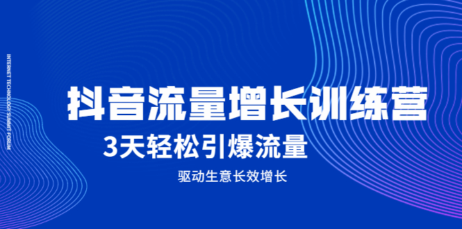 抖音流量增长训练营，3天轻松引爆流量，驱动生意长效增长-启创网