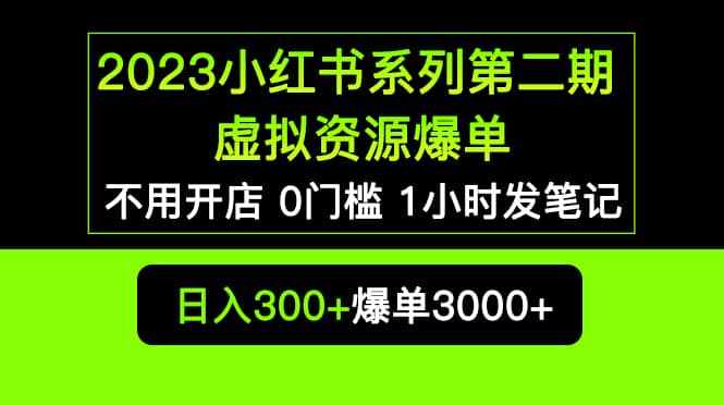 2023小红书系列第二期 虚拟资源私域变现爆单，不用开店简单暴利0门槛发笔记-启创网