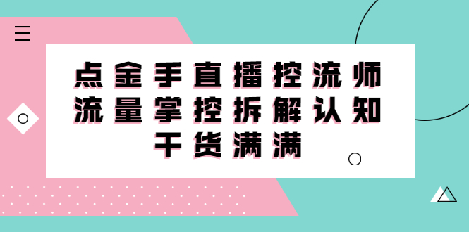 直播控流师线上课，流量掌控拆解认知，干货满满-启创网