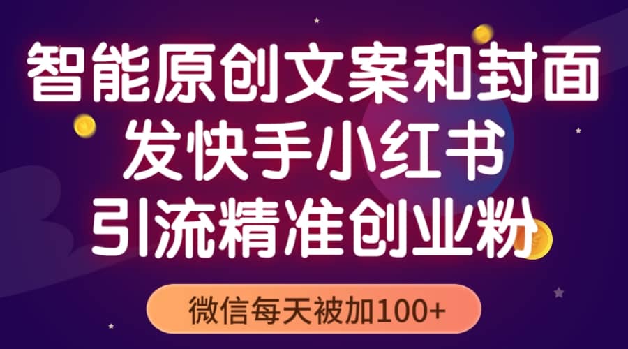 智能原创封面和创业文案，快手小红书引流精准创业粉，微信每天被加100-启创网