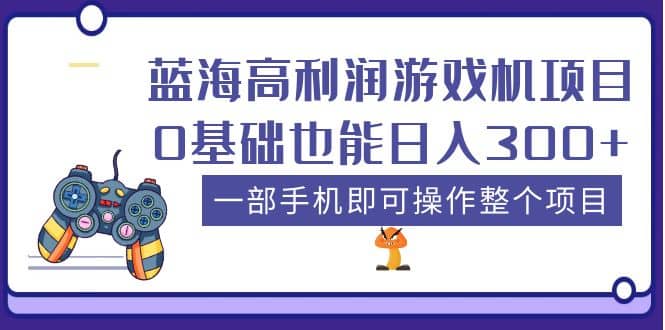 蓝海高利润游戏机项目，0基础也能日入300 。一部手机即可操作整个项目-启创网