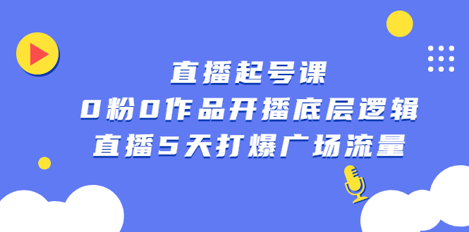 直播起号课，0粉0作品开播底层逻辑，直播5天打爆广场流量-启创网