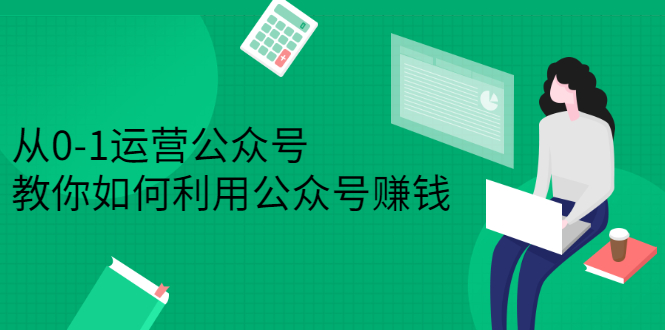 从0-1运营公众号，零基础小白也能上手，系统性了解公众号运营-启创网