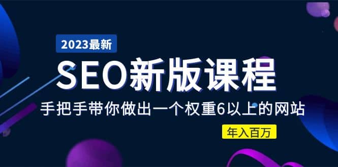 2023某大佬收费SEO新版课程：手把手带你做出一个权重6以上的网站-启创网