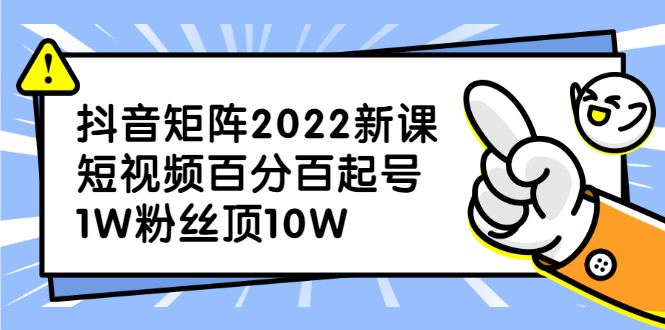 抖音矩阵2022新课：账号定位/变现逻辑/IP打造/案例拆解-启创网