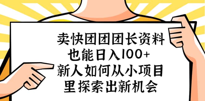 卖快团团团长资料也能日入100  新人如何从小项目里探索出新机会-启创网