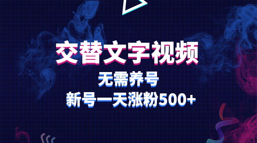 交替文字视频，无需养号，新号一天涨粉500-启创网