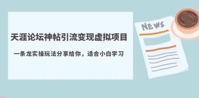 天涯论坛神帖引流变现虚拟项目，一条龙实操玩法分享给你（教程 资源）-启创网