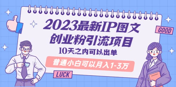 2023最新IP图文创业粉引流项目，10天之内可以出单 普通小白可以月入1-3万-启创网