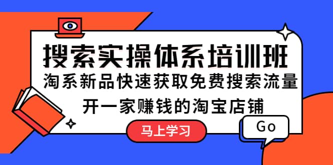 搜索实操体系培训班：淘系新品快速获取免费搜索流量 开一家赚钱的淘宝店铺-启创网