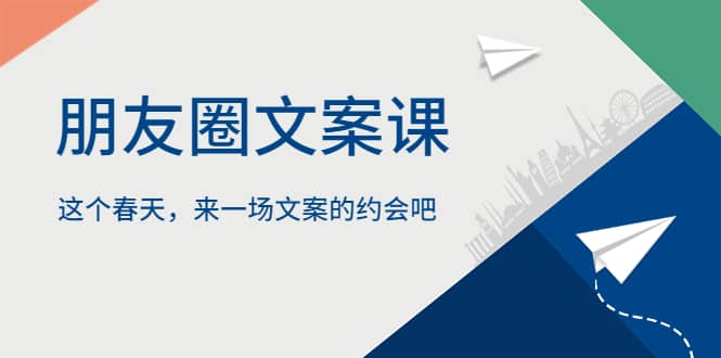 朋友圈文案课，这个春天，来一场文案的约会吧-启创网