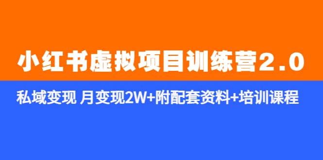 《小红书虚拟项目训练营2.0-更新》私域变现 月变现2W 附配套资料 培训课程-启创网