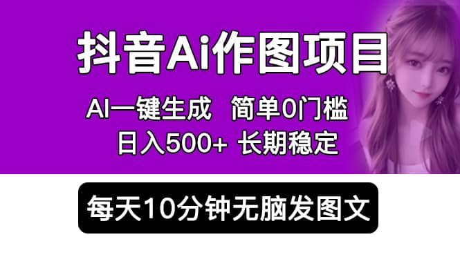 抖音Ai作图项目 Ai手机app一键生成图片 0门槛 每天10分钟发图文 日入500-启创网