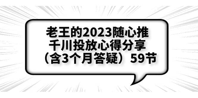 老王的2023随心推 千川投放心得分享（含3个月答疑）59节-启创网