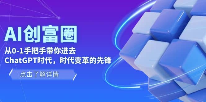 AI·创富圈，从0-1手把手带你进去ChatGPT时代，时代变革的先锋-启创网