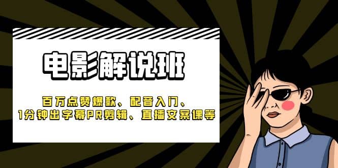 《电影解说班》百万点赞爆款、配音入门、1分钟出字幕PR剪辑、直播文案课等-启创网