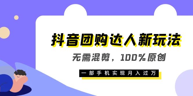 抖音团购达人新玩法，无需混剪，100%原创，一部手机实现月入过万-启创网