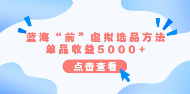 某公众号付费文章《蓝海“前”虚拟选品方法：单品收益5000 》-启创网