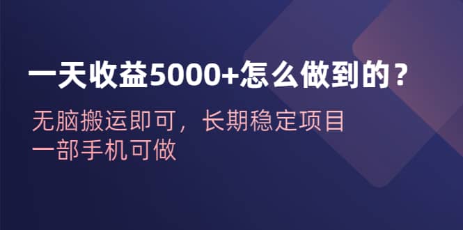 一天收益5000 怎么做到的？无脑搬运即可，长期稳定项目，一部手机可做-启创网