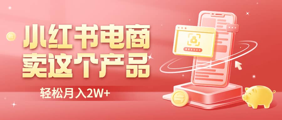 小红书无货源电商0门槛开店，卖这个品轻松实现月入2W-启创网